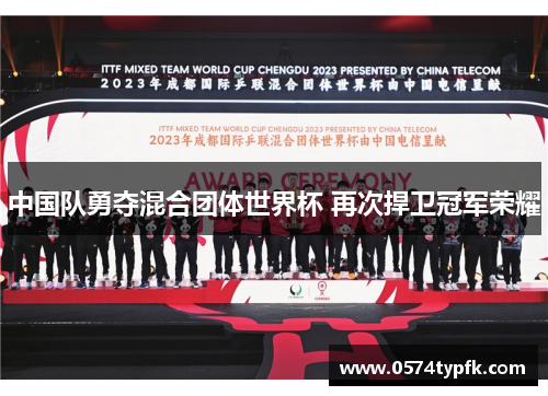 中国队勇夺混合团体世界杯 再次捍卫冠军荣耀