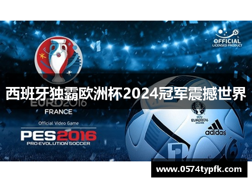 西班牙独霸欧洲杯2024冠军震撼世界 西班牙独霸欧洲杯2024冠军震撼世界