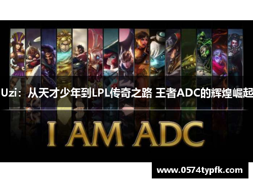 Uzi：从天才少年到LPL传奇之路 王者ADC的辉煌崛起