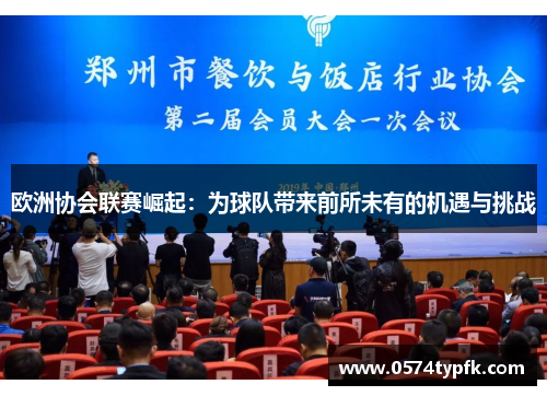 欧洲协会联赛崛起：为球队带来前所未有的机遇与挑战