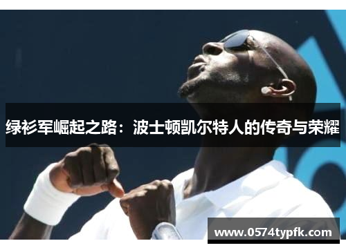 绿衫军崛起之路：波士顿凯尔特人的传奇与荣耀