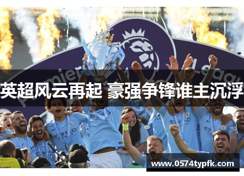 英超风云再起 豪强争锋谁主沉浮 英超风云再起 豪强争锋谁主沉浮