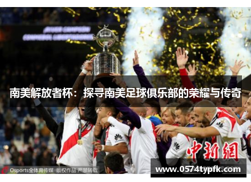 南美解放者杯：探寻南美足球俱乐部的荣耀与传奇