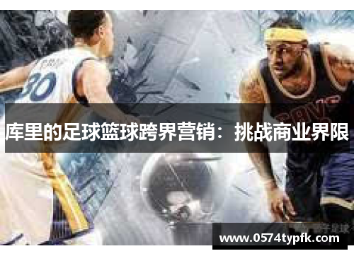 库里的足球篮球跨界营销：挑战商业界限