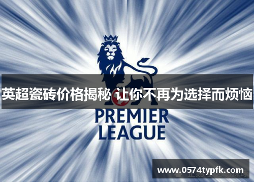 英超瓷砖价格揭秘 让你不再为选择而烦恼