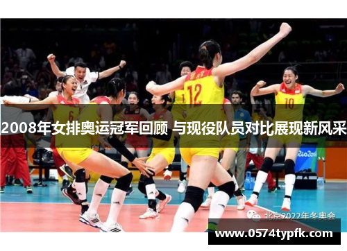 2008年女排奥运冠军回顾 与现役队员对比展现新风采 2008年女排奥运冠军回顾 与现役队员对比展现新风采