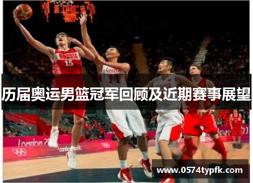 历届奥运男篮冠军回顾及近期赛事展望