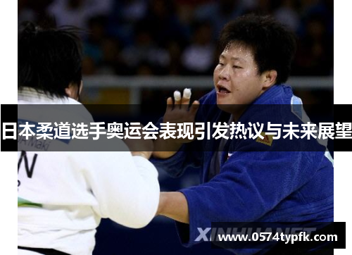 日本柔道选手奥运会表现引发热议与未来展望