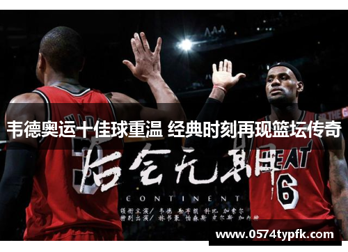 韦德奥运十佳球重温 经典时刻再现篮坛传奇